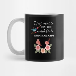 I Just Want To Drink Coffee Watch Birds And Take Naps Mug